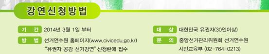 강연신청방법. 1.기간(2014년 3월 1일부터), 2.대상(대한민국 유권자-30인 이상), 3.방법(선거연수원 홈페이지(www.civicedu.go.kr), 