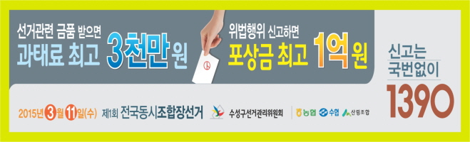 준법선거안내이미지 - 선거관련 금품받으면 과태료 최고 3천만원,  위법행위 신고하면 포상금 최고 1억원 신고는 국법없이 1390, 2015년 3월 11일(수) 제1회 전국동시조합장선거일 수성구선거관리위원회 제공