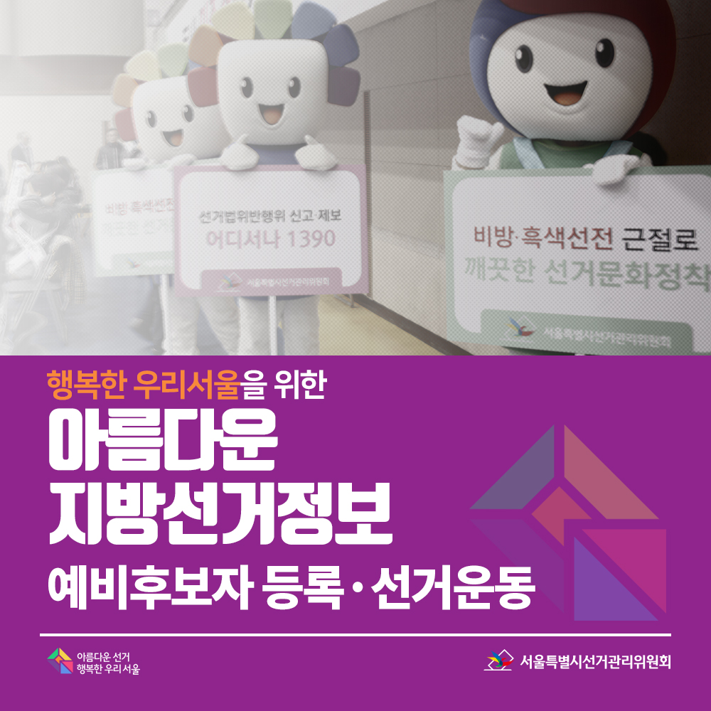 행복한 우리서울을 위한 아름다운 지방선거정보 "예비후보자 등록·선거운동"