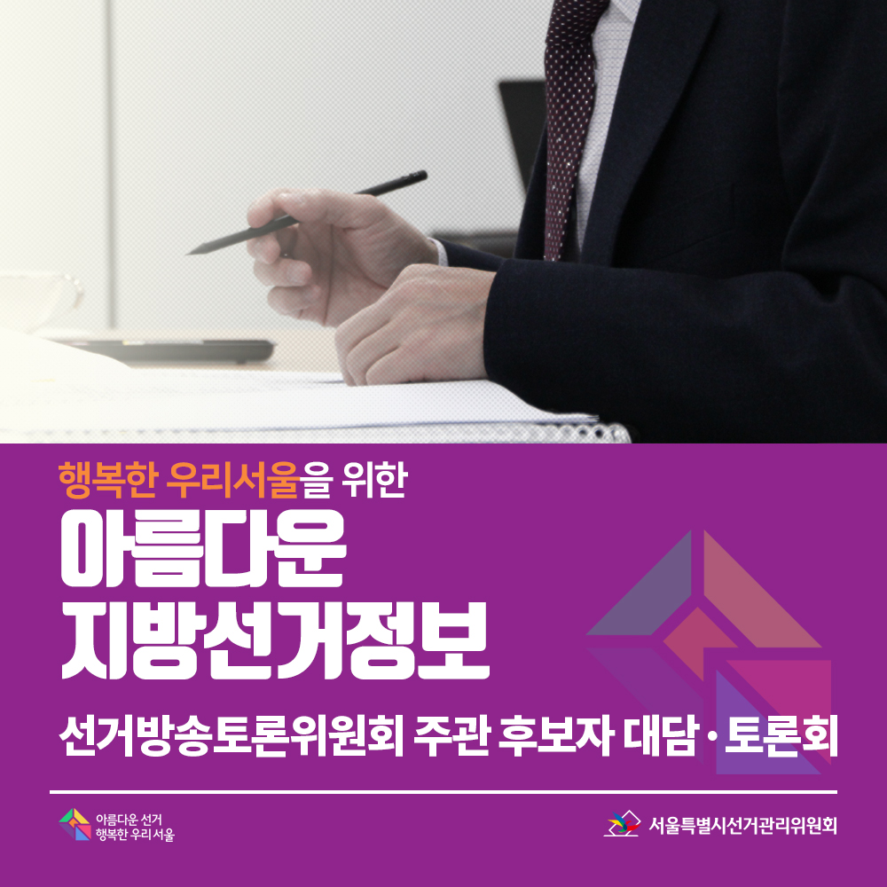 행복한 우리서울을 위한 아름다운 지방선거정보"선거방송토론위원회 주관 후보자 대담·토론회"