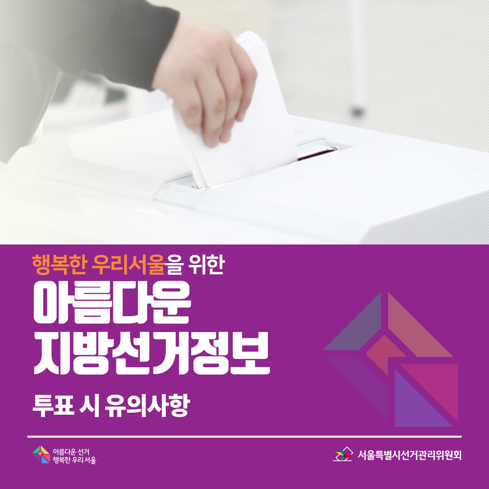 행복한 우리서울을 위한 아름다운 지방선거정보 18. 투표 시 유의사항