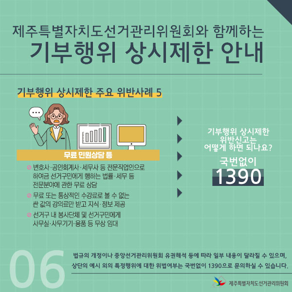 기부행위 상시제한 주요 위반사례5 - 무료 민원 상담 등, 변호사·공인회계사·세무사 등 전문직업인으로 하여금 선거구민에게 행하는 법률·세무 등 전문분야에 관한 무료상담, 무료 또는 통상적인 수강료로 볼 수 없는 싼 값의 강의료만 받고 지식·정보 제공, 선거구 내 봉사단체 및 선거구민에게 사무실·사무기기·용품 등 무상 임대